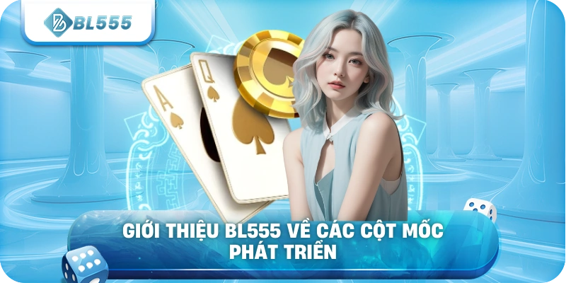 Giới thiệu BL555 về các cột mốc phát triển